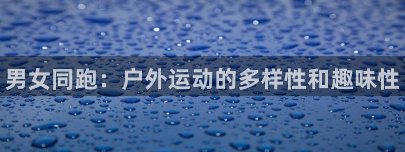 征途国际娱乐40996:男女同跑:户外运动的多样性和趣味性