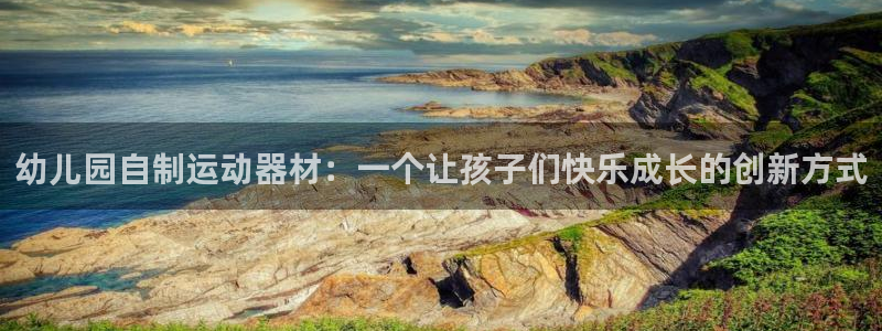 征途国际招商电话是多少:幼儿园自制运动器材:一个让孩子们快乐